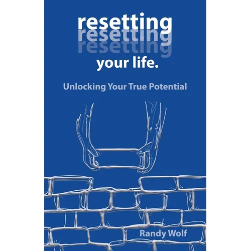 Resetting Your Life.: Unlocking Your True Potential