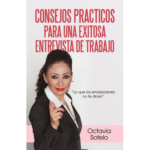 Consejos Practicos Para Una Exitosa Entrevista de Trabajo: Lo Que Los Empleadores No Te Dicen