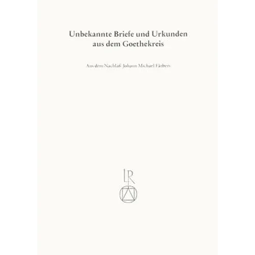Unbekannte Briefe Und Urkunden Aus Dem Goethekreis: Aus Dem Nachlass Johann Michael Farbers