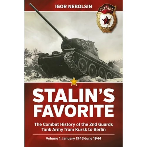 Stalin's Favorite: The Combat History of the 2nd Guards Tank Army from Kursk to Berlin: Volume 1 - January 1943 - June 1944