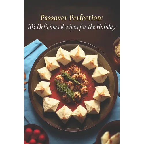 Passover Perfection: 103 Delicious Recipes for the Holiday