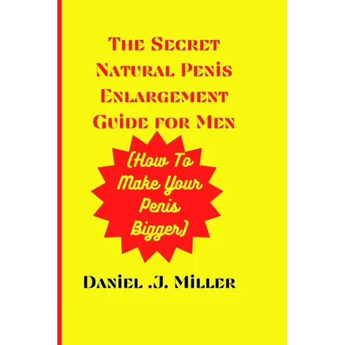 The secret Natural Penis Enlargement Guide For men: How to make your Penis bigger