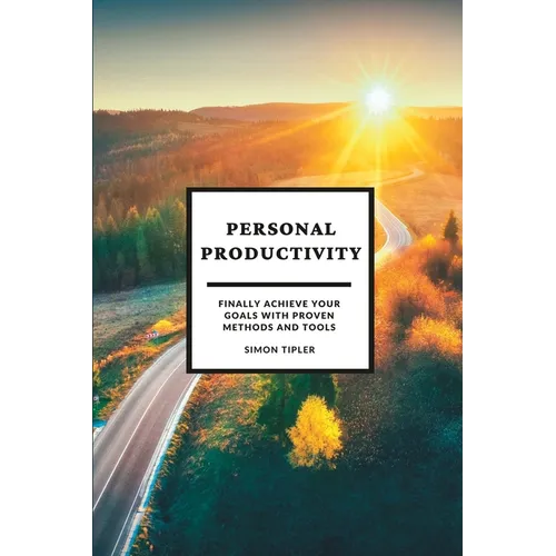 Personal Productivity: Finally achieve your goals with proven methods and tools