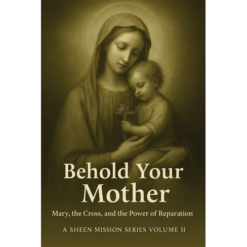 Behold Your Mother: Mary, the Cross, and the Power of Reparation