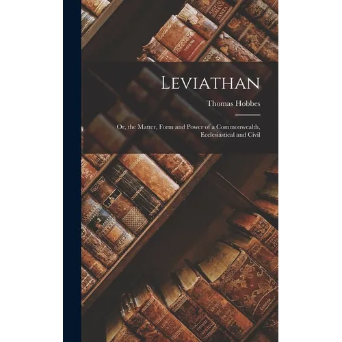 Leviathan; Or, the Matter, Form and Power of a Commonwealth, Ecclesiastical and Civil