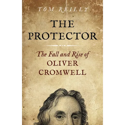 The Protector: The Fall and Rise of Oliver Cromwell - A Novel