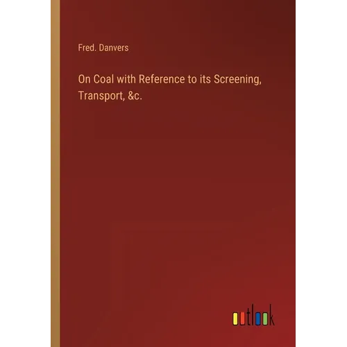 On Coal with Reference to its Screening, Transport, &c.