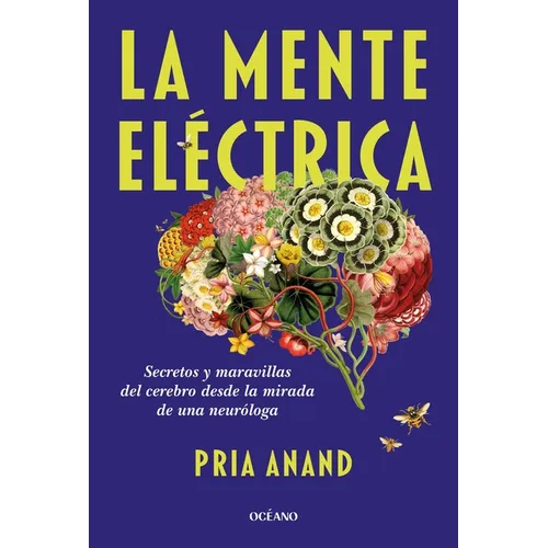 La Mente Eléctrica / The Mind Electric: Secretos Y Maravillas del Cerebro Desde La Mirada de Una Neuróloga