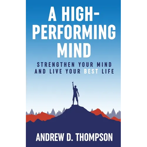 A High-Performing Mind: Strengthen Your Mind and Live Your Best Life