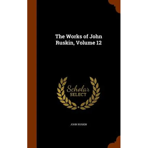 The Works of John Ruskin, Volume 12