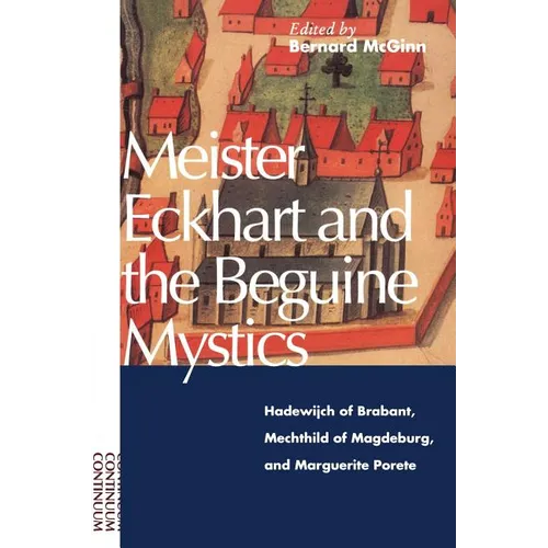 Meister Eckhart and the Beguine Mystics: Hadewijch of Brabant, Mechthild of Magdeburg, and Marguerite Porete