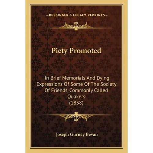 Piety Promoted: In Brief Memorials And Dying Expressions Of Some Of The Society Of Friends, Commonly Called Quakers (1838)