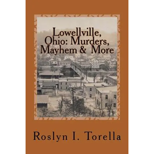 Lowellville, Ohio: Murders, Mayhem and More: News Clippings Covering the 1850s to the Early 1920s