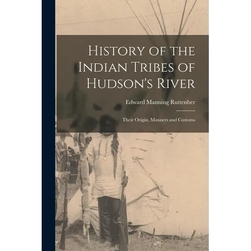 History of the Indian Tribes of Hudson's River: Their Origin, Manners and Customs