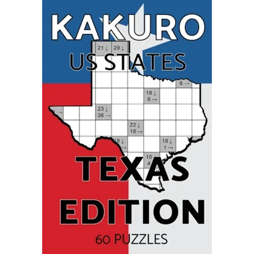 Kakuro US States Texas Edition: Kakuro Puzzle Book, 60 Challenging Kakuro Puzzles For Adults With Solutions, US States Series Texas Edition With Texas