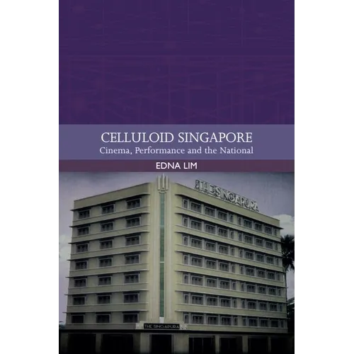 Celluloid Singapore: Cinema, Performance and the National
