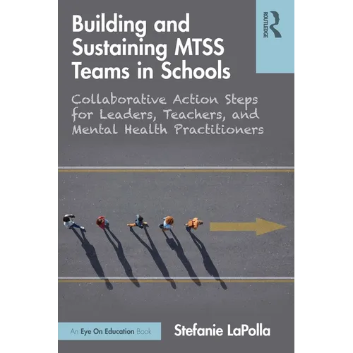 Building and Sustaining Mtss Teams in Schools: Collaborative Action Steps for Leaders, Teachers, and Mental Health Practitioners