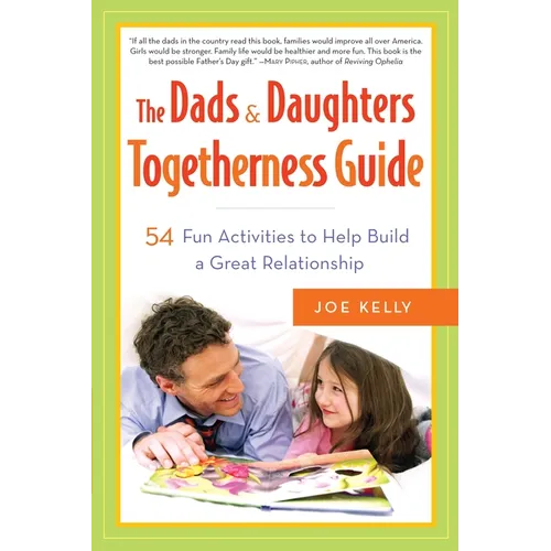 The Dads & Daughters Togetherness Guide: 54 Fun Activities to Help Build a Great Relationship
