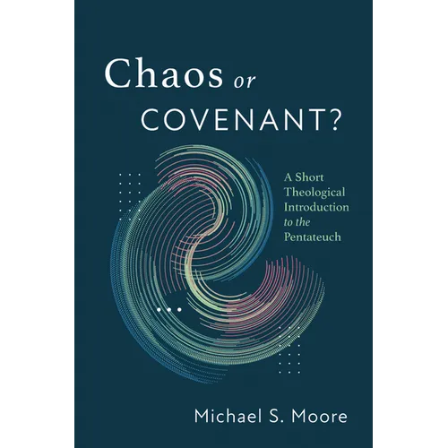 Chaos or Covenant?: A Short Theological Introduction to the Pentateuch