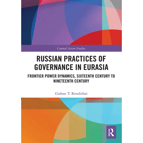 Russian Practices of Governance in Eurasia: Frontier Power Dynamics, Sixteenth Century to Nineteenth Century