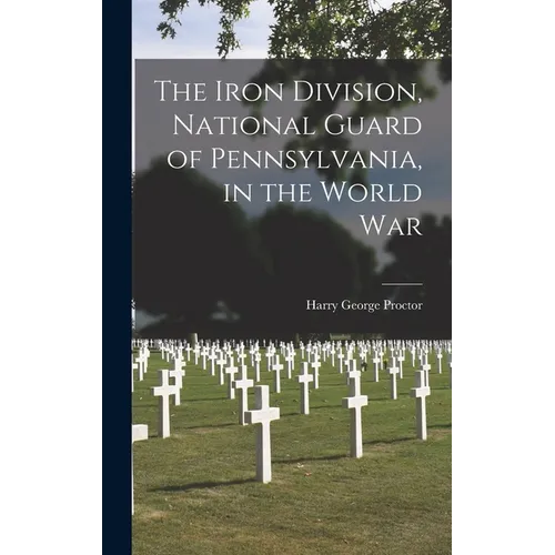 The Iron Division, National Guard of Pennsylvania, in the World War