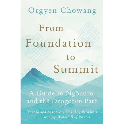 From Foundation to Summit: A Guide to Ngöndro and the Dzogchen Path
