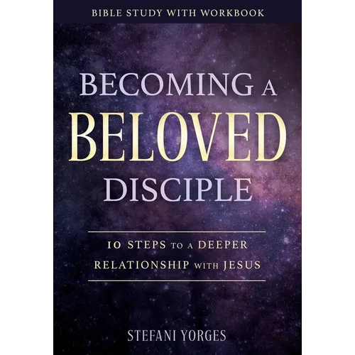 Becoming a Beloved Disciple: 10 Steps to a Deeper Relationship with Jesus