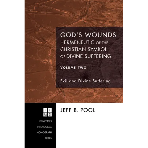 God's Wounds: Hermeneutic of the Christian Symbol of Divine Suffering, Volume Two: Evil and Divine Suffering