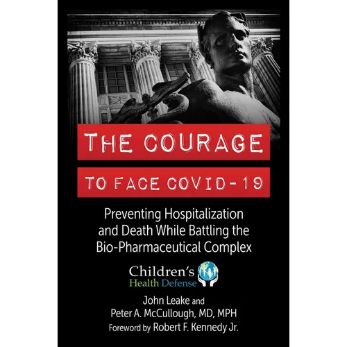 The Courage to Face Covid-19: Preventing Hospitalization and Death While Battling the Bio-Pharmaceutical Complex
