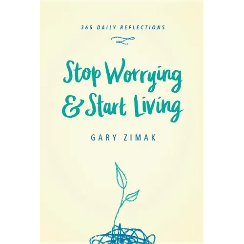 Stop Worrying & Start Living: 365 Daily Reflections