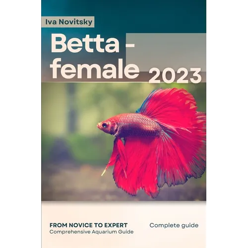 Betta - female: From Novice to Expert. Comprehensive Aquarium Fish Guide