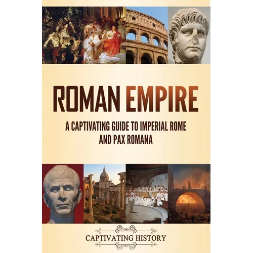 Roman Empire: A Captivating Guide to Imperial Rome and Pax Romana