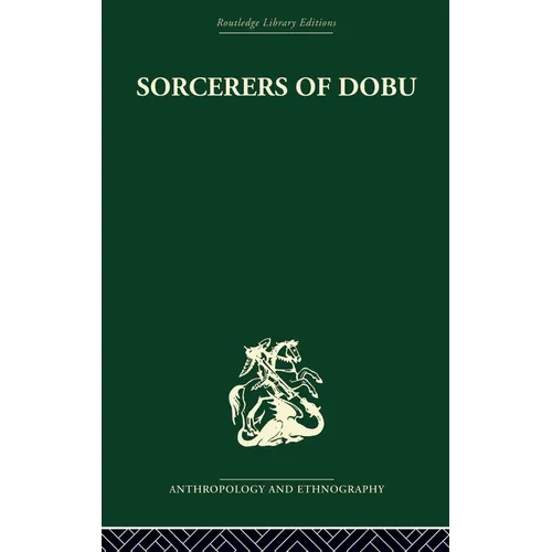 Sorcerers of Dobu: The social anthropology of the Dobu Islanders of the Western Pacific