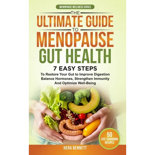 The Ultimate Guide to Menopause Gut Health: 7 Easy Steps to Restore Your Gut to Improve Digestion, Balance Hormones, Strengthen Immunity and Optimize
