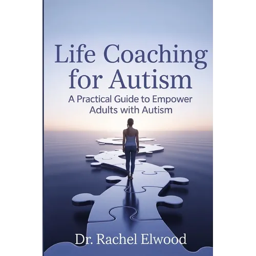 Life Coaching for Autism: A Practical Guide to Empower Adults with Autism Through Coaching, Self-Awareness, and Real-World Strategies