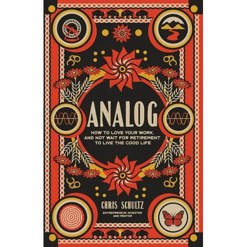 Analog: How to love your work, and not wait for retirement to live The Good Life