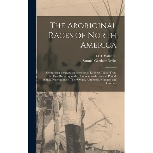 The Aboriginal Races of North America: Comprising Biographical Sketches of Eminent Tribes, From the First Discovery of the Continent to the Present Pe