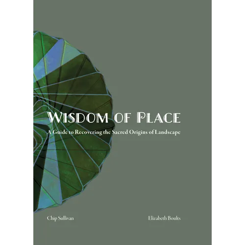 Wisdom of Place: The Elemental Landscape: Recovering the Sacred Origins of Landscape