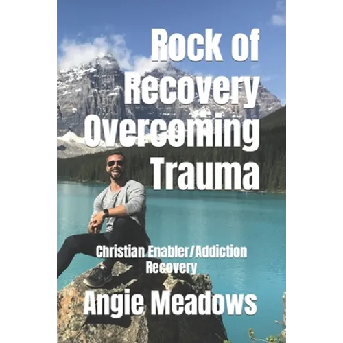 Rock of Recovery Overcoming Trauma: Christian Enabler/Addiction Recovery