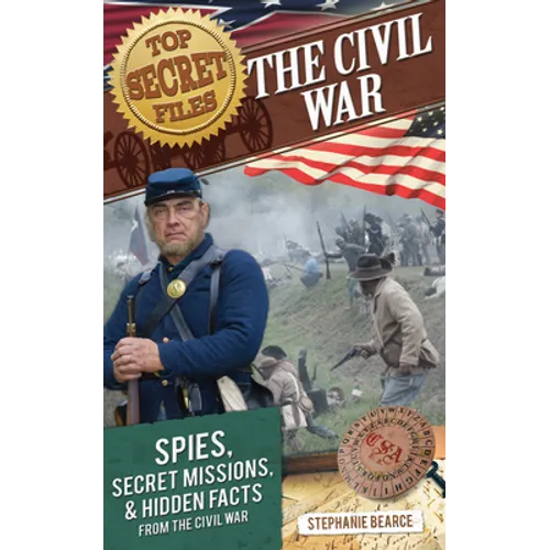 Top Secret Files: The Civil War, Spies, Secret Missions, and Hidden Facts from the Civil War