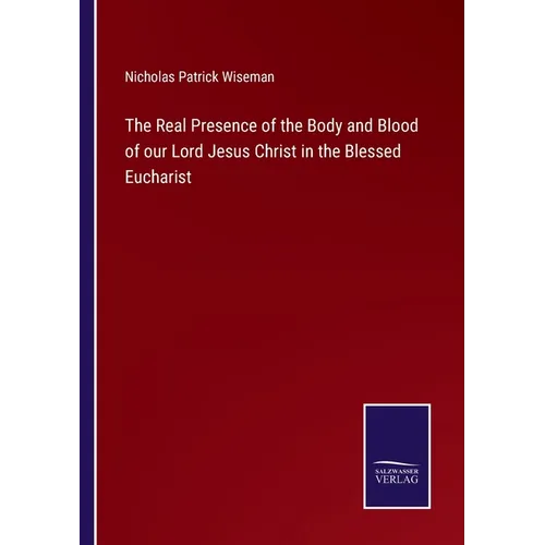 The Real Presence of the Body and Blood of our Lord Jesus Christ in the Blessed Eucharist