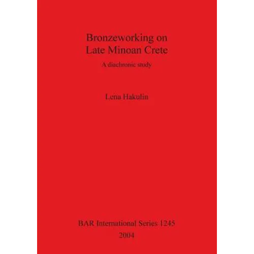 Bronzeworking on Late Minoan Crete: A diachronic study
