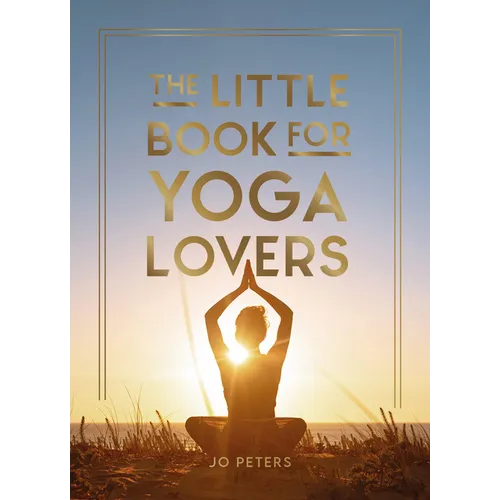 The Little Book for Yoga Lovers: Tips and Tricks to Elevate Your Yoga Practice