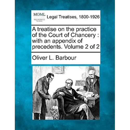 A treatise on the practice of the Court of Chancery: with an appendix of precedents. Volume 2 of 2