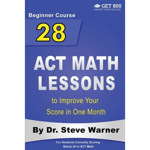 28 ACT Math Lessons to Improve Your Score in One Month - Beginner Course: For Students Currently Scoring Below 20 in ACT Math