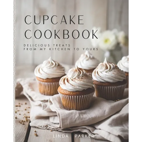Cupcake Cookbook: Delicious Treats from My Kitchen to Yours