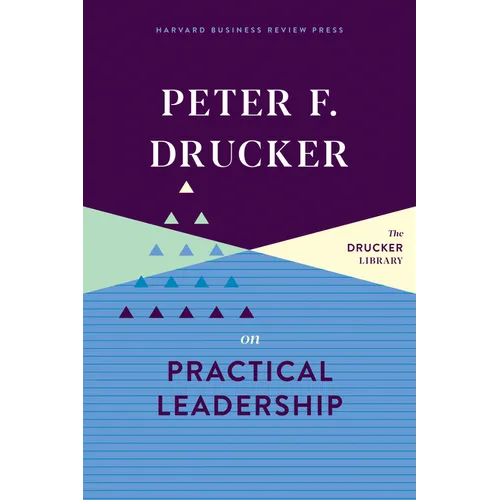 Peter F. Drucker on Practical Leadership