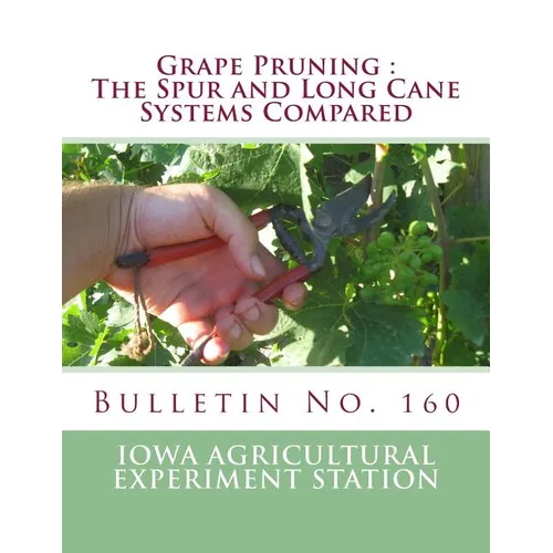 Grape Pruning: The Spur and Long Cane Systems Compared: Bulletin No. 160