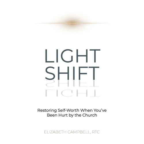Light Shift: Restoring Self-Worth When You've Been Hurt by the Church