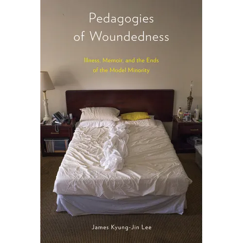 Pedagogies of Woundedness: Illness, Memoir, and the Ends of the Model Minority
